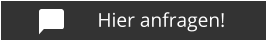 Hier anfragen!