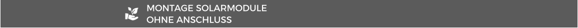 MONTAGE SOLARMODULE  OHNE ANSCHLUSS